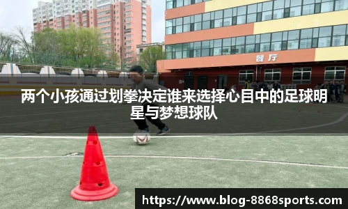 两个小孩通过划拳决定谁来选择心目中的足球明星与梦想球队